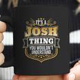 Its A Josh Thing You Wouldnt Understand Josh Coffee Mug