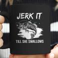 Jerk It Till She Swallows Funny Fishing Hobbies Coffee Mug