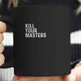 Kill Your Masters Shirt Coffee Mug