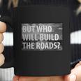 Libertarian But Who Will Build The Roads Shirt Coffee Mug