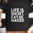 Life Is Short Kayak Naked Coffee Mug