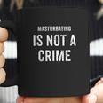 Masturbating Is Not A Crime Funny Joke Gift Coffee Mug