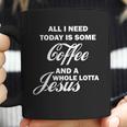 All I Need Today Is Coffee And A Lotta Jesus Coffee Mug