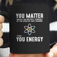 Neil Degrasse Tyson You Matter Then You Energy T-Shirt Coffee Mug