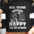 Neil Young Makes Me Happy You Not So MuchShirt Long Sleeve Hoodie Sweatshirt Coffee Mug