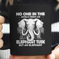 No One In The World Needs An Elephant Tusk Coffee Mug