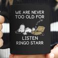 We Are Never Too Old For Listen Ringo Starr Coffee Mug