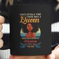 Once Upon A Time There Was A Queen Who Was Born In February Coffee Mug