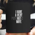 I Have A Very Psychotic Hot Wife Funny Husband Gift Fun Coffee Mug