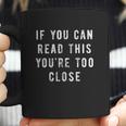 If You Can Read This You Are Too Close Funny Social Distancing Coffee Mug