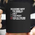 Reason Why I Am Single Dick Is Too Big Coffee Mug