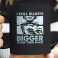 I Roll Blunts Bigger Than Your Dick Shirth Coffee Mug