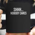 Shhh Nobody Cares Gift Halloween Christmas Funny Cool Hol Coffee Mug