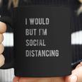 I Would But I Am Social Distancing Coffee Mug