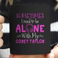 Sometimes I Need To Be Alone With My Corey TaylorShirt Long Sleeve Hoodie Sweatshirt Coffee Mug