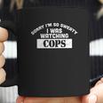 Sorry I Was Watching Cops Funny Comedy Sweating Nervous Coffee Mug