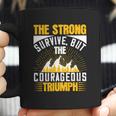 The Strong Survive But The Courageous Triumph Coffee Mug