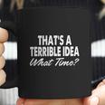 Thats A Terrible Idea - What Time - T-Shirt Coffee Mug