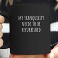 My Tranquility Needs To Be Refurbished Coffee Mug