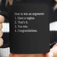 How To Win An Argument Have A Vagina Coffee Mug