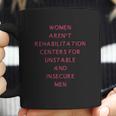 Women Arent Rehabilitation Centers For Unstable And Insecure Men Shirt Coffee Mug