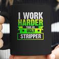 I Work Harder Than An Ugly Stripper Funny Coffee Mug