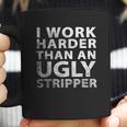 I Work Harder Than An Ugly Stripper Funny Graphic Coffee Mug