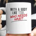 With A Body Like This Who Needs Hair 2022 Trend Coffee Mug