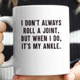 I Dont Always Roll A Joint But When I Do Its My Ankle Shirt Coffee Mug