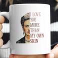 Frida Kahlo I Love You More Than My Own Skin Coffee Mug