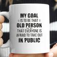 Funny My Goal Is To Be That Old Person That Everyone Is Afraid To Take Out In Public Coffee Mug