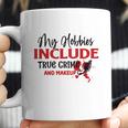 My Hobbies Include True Crime And Makeup Crime Junkie Hobbies Gifts Coffee Mug