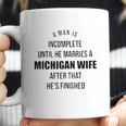 A Man Is Incomplete Until He Marries A Michigan Wife After That Awesome 2022 Gift Coffee Mug