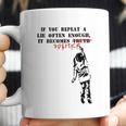 If You Repeat A Lie Often Enough It Becomes Politics Coffee Mug