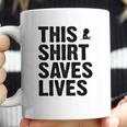 This Shirt Saves Lives Shirt Coffee Mug