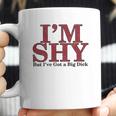 Im Shy But Ive Got A Big Dick Coffee Mug