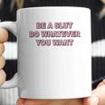 Be A Slut Do Whatever You Want Coffee Mug