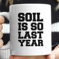 Soil Is So Last Year Coffee Mug