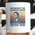 Wouldnt Be Caught Dead With Ted Vintage Coffee Mug