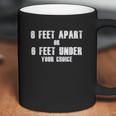 6 Feet Apart Or 6 Feet Under Your Choice Social Distancing Coffee Mug