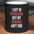 Got 99 Problems But My Swag Aint One Coffee Mug