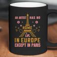 An Artist Has No Home In Europe Except In Paris Coffee Mug