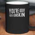 You Are Askin For A Baskin Coffee Mug