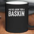 You Are Asking For A Baskin Coffee Mug