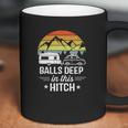 Balls Deep In This Hitch - Camping Gifts Coffee Mug