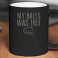 My Balls Was Hot Funny Mma Fighting Coffee Mug