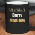 What Would Barry Manilow Do Coffee Mug