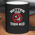 Better Dead Than Red Anti Socialism Anti Communism Coffee Mug