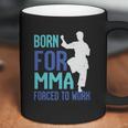 Born For Mma Forced To Work Coffee Mug