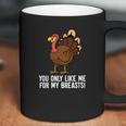 You Only Like Me For My Breasts Thanksgiving Turkey Coffee Mug